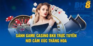 sảnh game casino bk8